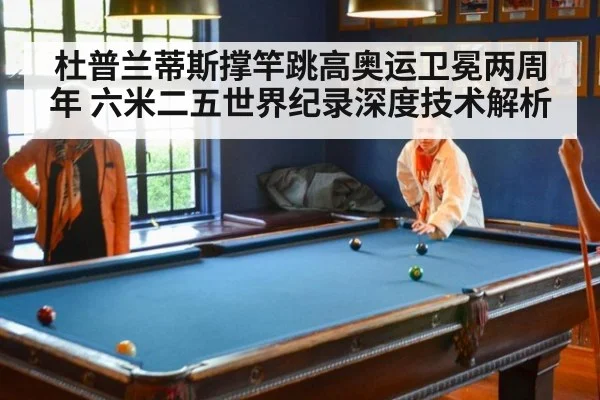 杜普兰蒂斯撑竿跳高奥运卫冕两周年 六米二五世界纪录深度技术解析